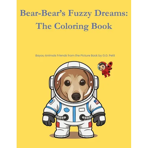 Bear-Bear's Fuzzy Dreams: The Coloring Book: Bayou Animal Friends from the Picture Book by G.G. Petit