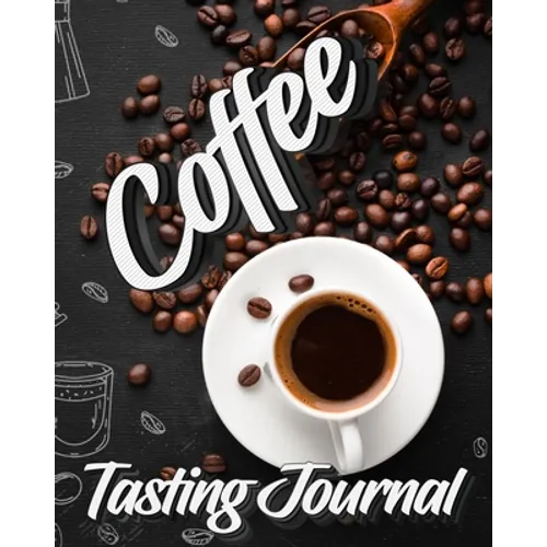 Coffee Tasting Journal: Tasting Book, Log and Rate Coffee Varieties and Roasts Notebook Gift for Coffee Drinkers