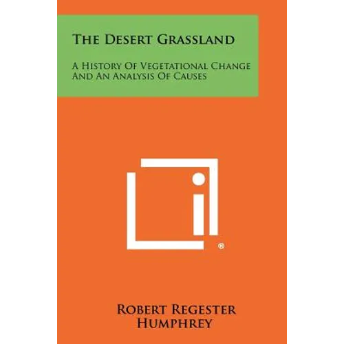 The Desert Grassland: A History Of Vegetational Change And An Analysis Of Causes