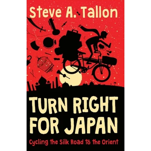 Turn Right For Japan: Cycling the Silk Road to the Orient