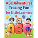 ABC Adventures Tracing Fun For Little Learners.