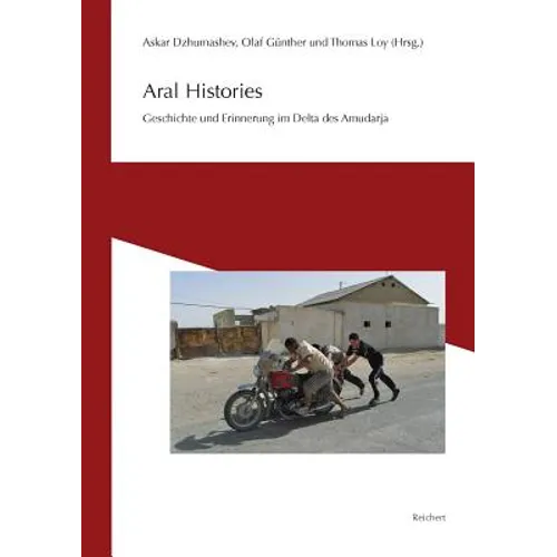 Aral Histories: Geschichte Und Erinnerung Im Delta Des Amudarja