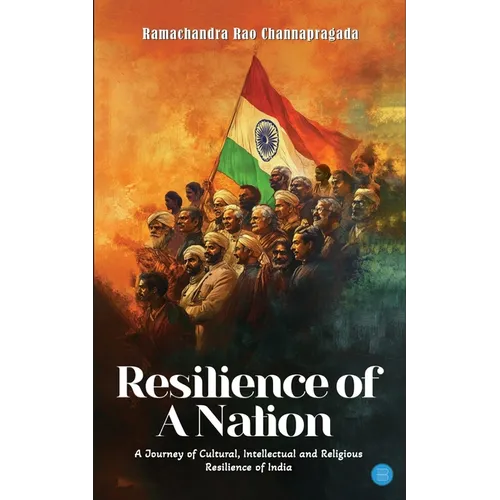 Resilience of A Nation: A Journey of Cultural, Intellectual And Religious Resilience Of India