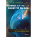 Science at the Doorstep to God: Science and Reason in Support of God, the Soul, and Life After Death