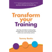 Transform Your Training: Develop and Deliver Training That Changes Lives in the Criminal Justice, Social Care and Charity Sectors