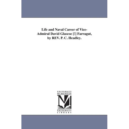 Life and Naval Career of Vice-Admiral David Glascoe [!] Farragut, by REV. P. C. Headley.