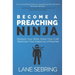 Become a Preaching Ninja: Sharpen Your Skills, Hone Your Craft, Maximize Your Impact as a Preacher