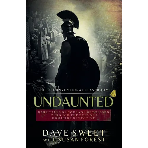 Undaunted: Dark Tales of Courage Witnessed Through The Eyes of a Homicide Detective