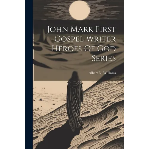 John Mark First Gospel Writer Heroes Of God Series