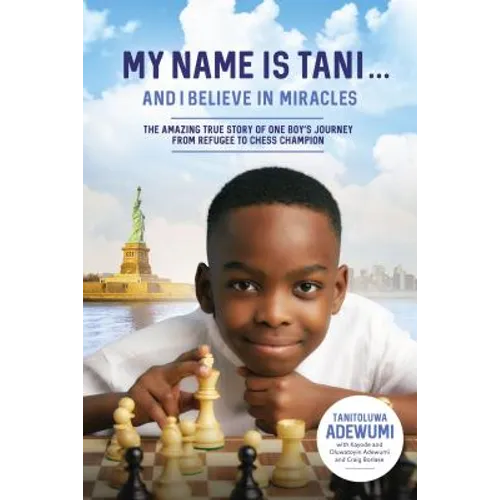My Name Is Tani . . . and I Believe in Miracles: The Amazing True Story of One Boy's Journey from Refugee to Chess Champion