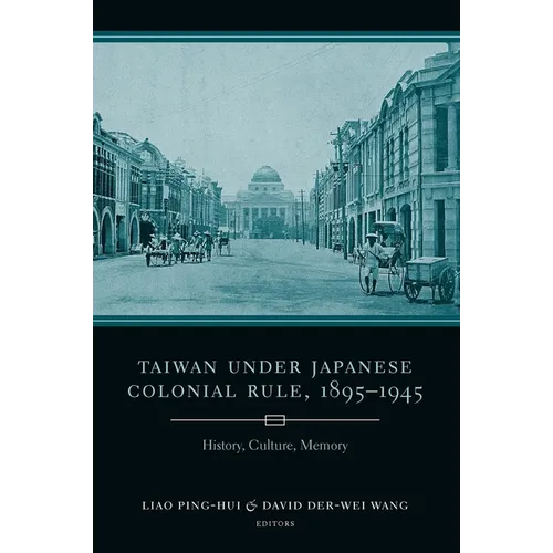 Taiwan Under Japanese Colonial Rule, 1895-1945: History, Culture, Memory