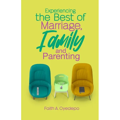 Experiencing The Best of Marriage, Family and Parenting
