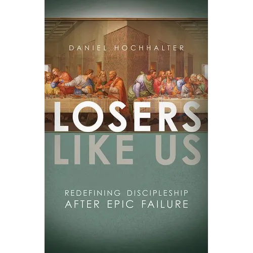 Losers Like Us: Redefining Discipleship After Epic Failure
