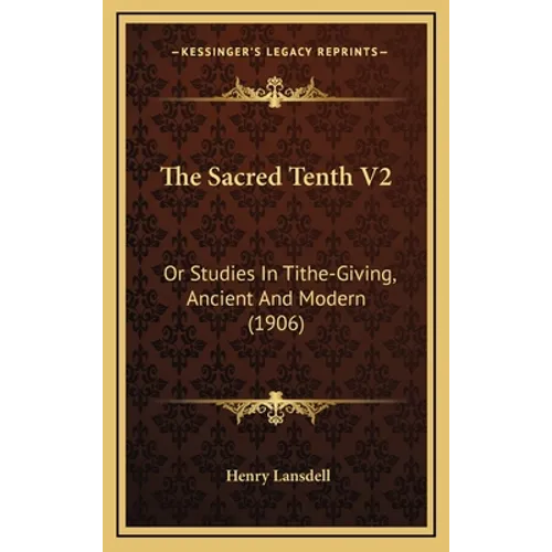 The Sacred Tenth V2: Or Studies In Tithe-Giving, Ancient And Modern (1906)