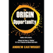 The Origin of Opportunity: Reality's Dirty Secret... Unleash the Power of "Nothing" Be Free of Financial and Mental Restraints
