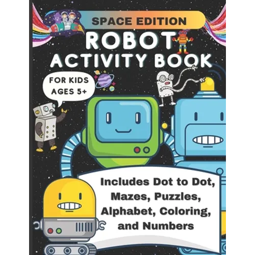 Robot Activity Book Space Edition: Mazes, Puzzles, Coloring, Alphabet, Numbers, Dot to Dot, Fun Activity Book for Kids Ages 5+