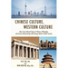 Chinese Culture, Western Culture: How Cross-Cultural Views of History, Philosophy and Human Relationships Will Change Modern Global Society