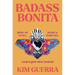 Badass Bonita: Break the Silence, Become a Revolution, Unearth Your Inner Guerrera