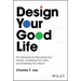 Design Your Good Life: The Framework for Discovering Your Purpose, Actualizing Your Vision, and Amplifying Your Impact
