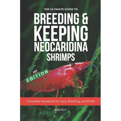 The Ultimate Guide to Breeding & Keeping Neocaridina Shrimps: Secret to Breeding Tons of Shrimps - Complete Handbook for Care, Breeding, and Profit