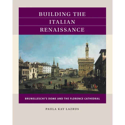 Building the Italian Renaissance: Brunelleschi's Dome and the Florence Cathedral