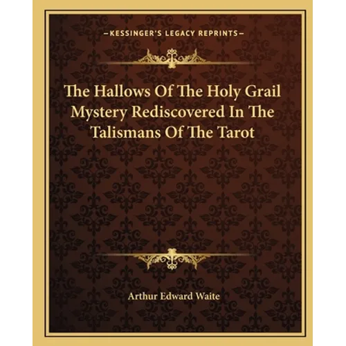 The Hallows Of The Holy Grail Mystery Rediscovered In The Talismans Of The Tarot