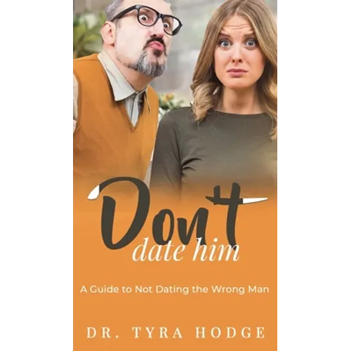 Don't Date Him: A Guide to Not Dating the Wrong Man