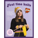 First Time Knits: Fun Projects to Take You from Beginner to Knitter
