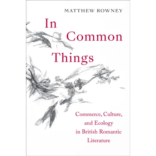 In Common Things: Commerce, Culture, and Ecology in British Romantic Literature