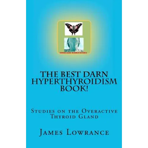 The Best Darn Hyperthyroidism Book!: Studies on the Overactive Thyroid Gland