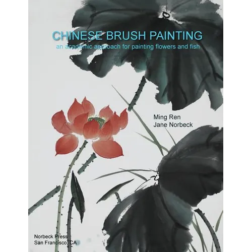 Chinese Brush Painting: An Academic Approach for Painting Flowers and Fish