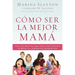 Cómo ser la mejor mamá: Una guía práctica para criar hijos íntegros en medio de una generación quebrantada