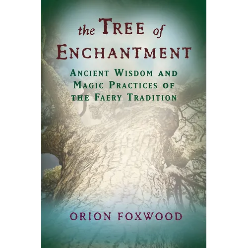 The Tree of Enchantment: Ancient Wisdom and Magic Practices of the Faery Tradition