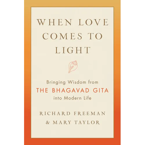 When Love Comes to Light: Bringing Wisdom from the Bhagavad Gita Into Modern Life