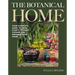 Botanical Home: Your Complete Guide to Using Plants to Scent, Cleanse and Enhance Your Home.