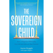 The Sovereign Child: How a Forgotten Philosophy Can Liberate Kids and Their Parents