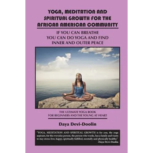 Yoga, Meditation and Spiritual Growth for the African American Community: If You Can Breathe You Can Do Yoga and Find Inner and Outer Peace - The Ulti
