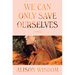 We Can Only Save Ourselves