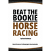 Beat the Bookie - Horse Racing: Unlock The Secrets To Big Winnings