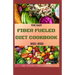 The Easy Fiber Fueled Diet Cookbook 2021-2022: The Plant-Based Gut Health Program for Losing Weight And Restoring Your Health. Including Easy And Deli