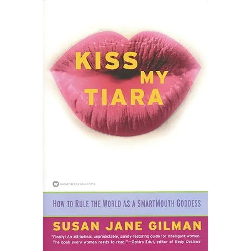 Kiss My Tiara: How to Rule the World as a Smartmouth Goddess