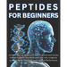 Peptides for Beginners: Achieve Optimal Health with Safe Protocols and Simple Dosage Guide for Muscle Growth, Fat Loss, Longevity and Anti-Agi