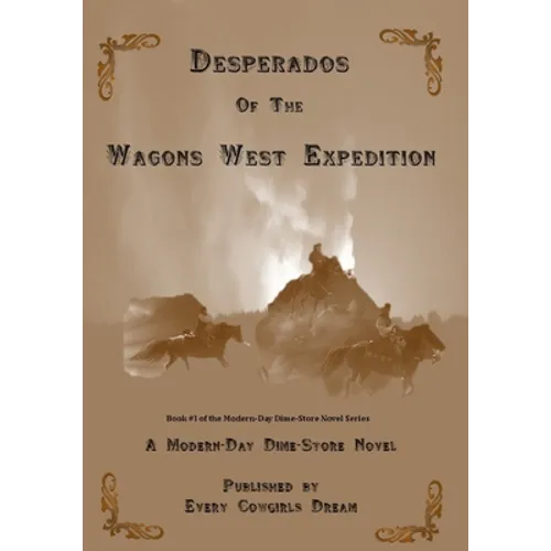 Desperados of The Wagons West Expedition: A Modern Day Dime-Store Novel Published by Every Cowgirl's Dream