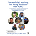 Successfully Launching into Young Adulthood with ADHD: Firsthand Guidance for Parents and Educators Supporting Children with Neurodevelopmental Differ