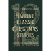 Twelve Classic Christmas Stories: A Feast of Yuletide Tales