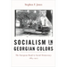 Socialism in Georgian Colors: The European Road to Social Democracy, 1883-1917
