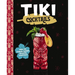 Tiki Cocktails: Over 50 Modern Tropical Cocktails
