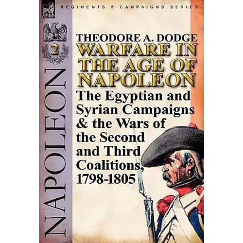 Warfare in the Age of Napoleon-Volume 2: The Egyptian and Syrian Campaigns & the Wars of the Second and Third Coalitions, 1798-1805