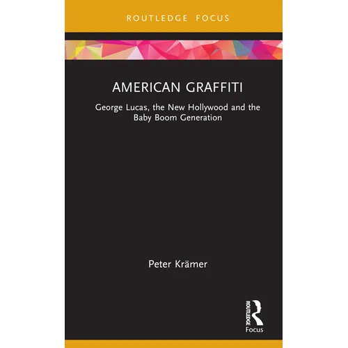 American Graffiti: George Lucas, the New Hollywood and the Baby Boom Generation - Hardcover