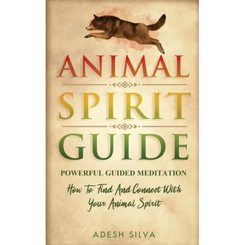 Animal Spirit Guide: Powerful Guided Meditation To Find And Connect With Your Animal Spirit: Powerful Guided Meditation: Powerful G: POWERFUL GUIDED M